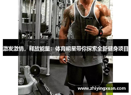 激发激情，释放能量：体育明星带你探索全新健身项目