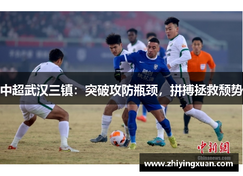中超武汉三镇：突破攻防瓶颈，拼搏拯救颓势